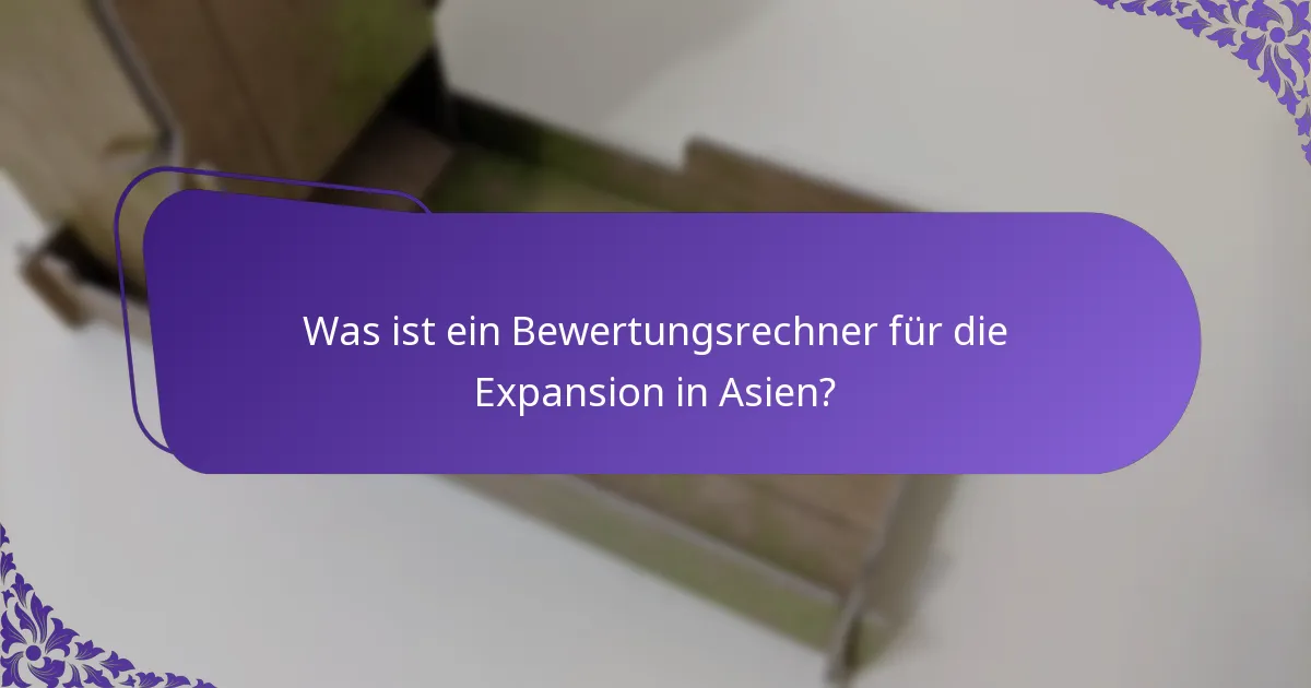 Wie verwendet man einen Bewertungsrechner für die Expansion in Asien?